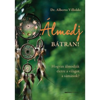 Álmodj bátran! - Hogyan álmodják életre a világot a sámánok? (Dr. Alberto Villoldo)