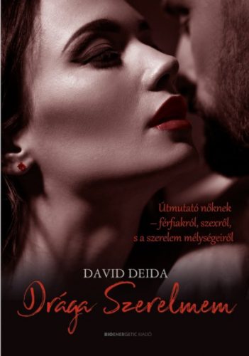 Drága Szerelmem - Útmutató nőknek-férfiakról, szexről, és a szerelem mélységeiről (David Deida)