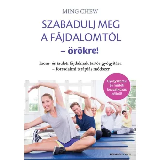   Szabadulj meg a fájdalomtól örökre! - Izom- és ízületi fájdalmak tartós gyógyítása - forradalmi terápiás módszer - Ming Chew (2018)