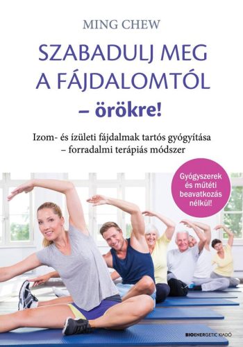 Szabadulj meg a fájdalomtól örökre! - Izom- és ízületi fájdalmak tartós gyógyítása - forradalmi terápiás módszer - Ming Chew (2018)
