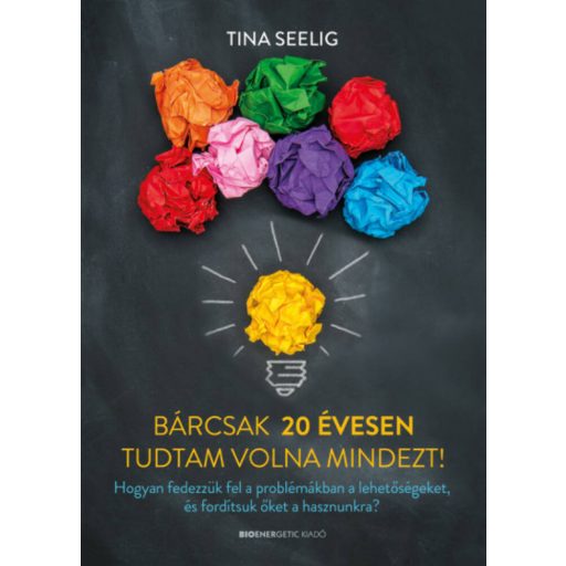 Bárcsak 20 évesen tudtam volna mindezt! (Tina Seelig)
