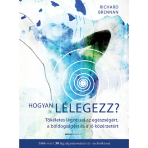 Hogyan lélegezz? - Tökéletes légzéssel az egészségért, a boldogságért és a jó közérzetért (Rich