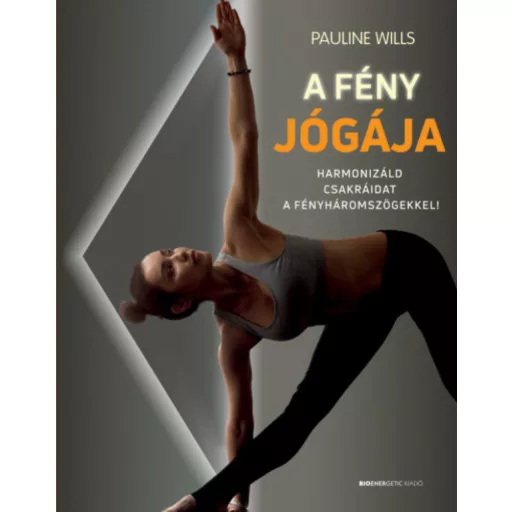 A fény jógája /Harmónizáld csakráidat a fényháromszögekkel! (Pauline Wills)