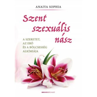 Szent szexuális nász - A szeretet, az erő és a bölcsesség alkímiája (Anaiya Sophia)