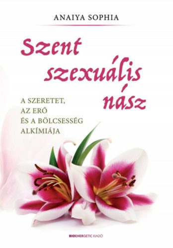 Szent szexuális nász - A szeretet, az erő és a bölcsesség alkímiája (Anaiya Sophia)