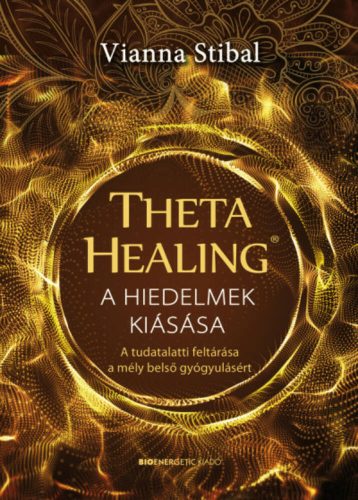 ThetaHealing - A hiedelmek kiásása (Vianna Stibal)