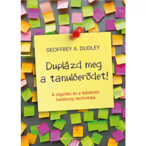 Duplázd meg a tanulóerődet! - A rögzítés és a felidézés hatékony technikája (Geoffrey A. Dudley