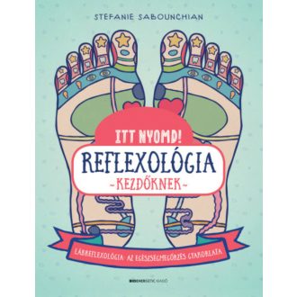 Itt nyomd! Reflexológia kezdőknek - Lábrefrexológia: az egészségmegőrzés gyakorlata (Stefanie S