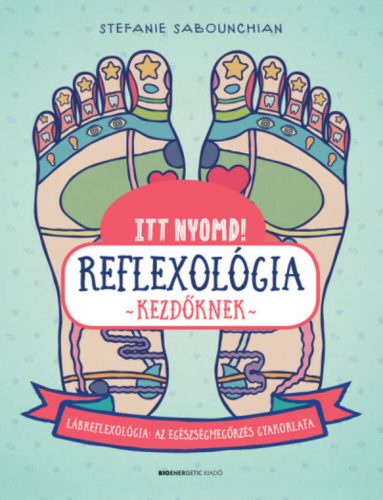 Itt nyomd! Reflexológia kezdőknek - Lábrefrexológia: az egészségmegőrzés gyakorlata (Stefanie S