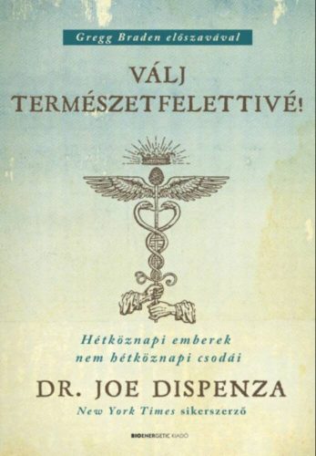 Válj természetfelettivé! - Hétköznapi emberek nem hétköznapi csodái (Dr. Joe Dispenza)