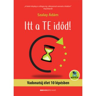 Itt a te időd! - Vadonatúj élet 10 lépésben - letölthető meditációval (Szalay Ádám)