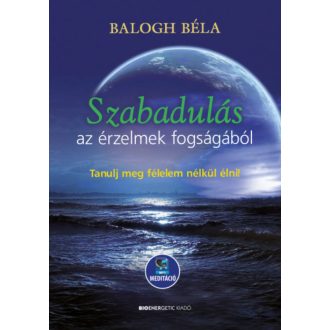 Szabadulás az érzelmek fogságából - Tanulj meg félelem nélkül élni - Letölthető mp3-meditációva