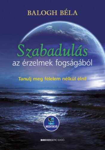 Szabadulás az érzelmek fogságából - Tanulj meg félelem nélkül élni - Letölthető mp3-meditációva