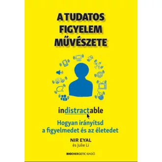 A tudatos figyelem művészete - Nir Eyal - Julie Li