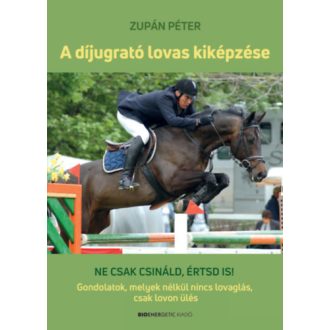 A díjugrató lovas kiképzése - Zupán Péter