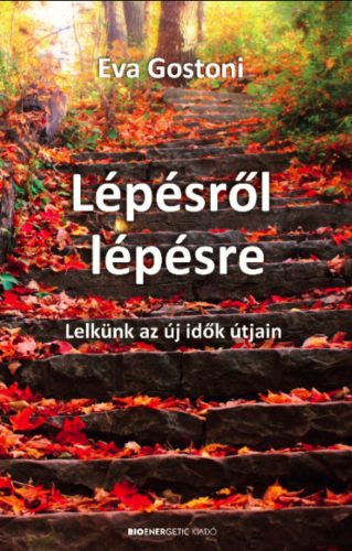 Lépésről lépésre - Lelkünk az új idők útjain - Eva Gostoni