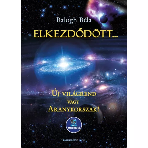 Elkezdődött - Új világrend vagy aranykorszak? - Balogh Béla