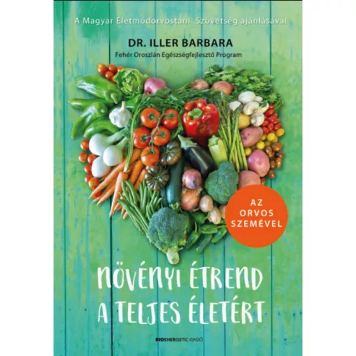Növényi étrend a teljes életért - Az orvos szemével - Dr. Iller Barbara