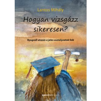 Hogyan vizsgázz sikeresen? - Lantos Mihály