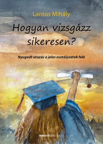 Hogyan vizsgázz sikeresen? - Lantos Mihály