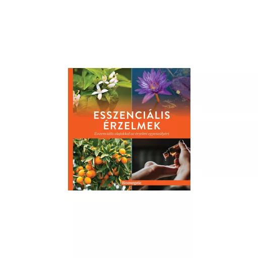 Esszenciális érzelmek - Esszenciális olajokkal az érzelmi egyensúlyért