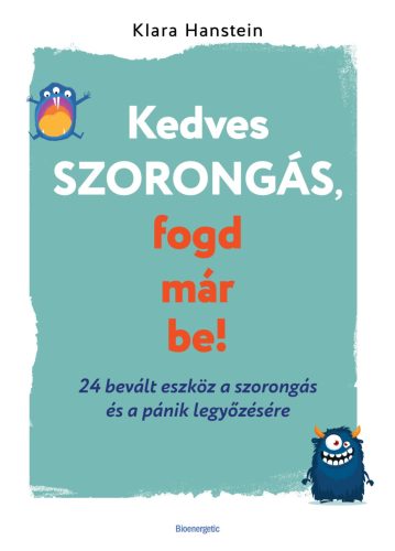 Kedves szorongás, fogd már be! - 24 bevált eszköz a szorongás és a pánik legyőzésére - Klara Hanstein