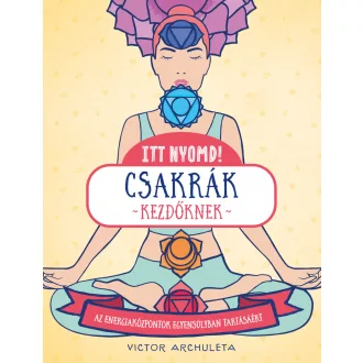   Itt nyomd! - Csakrák kezdőknek - Az energiaközpontok egyensúlyban tartásáért - Victor Archuleta