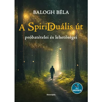   A spiriduális út próbatételei és lehetőségei - Balogh Béla