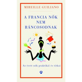 A francia nők nem ráncosodnak /Az érett nők titkos praktikái (Mireille Guiliano)