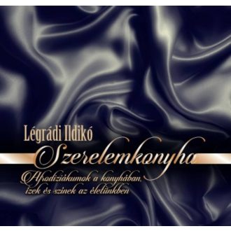 Szerelemkonyha /Afrodiziákmok a konyhában, ízek és színek az életünkben (Légrádi Ildikó)