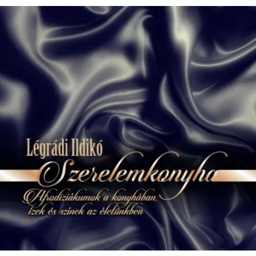 Szerelemkonyha /Afrodiziákmok a konyhában, ízek és színek az életünkben (Légrádi Ildikó)