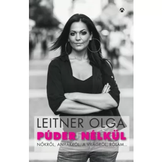 Púder nélkül /Nőkről, anyákról, a világról, rólam... (Leitner Olga)
