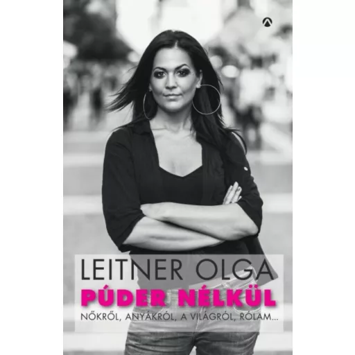 Púder nélkül /Nőkről, anyákról, a világról, rólam... (Leitner Olga)