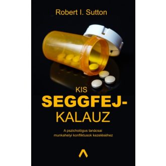 Kis seggfejkalauz /A pszichológus tanácsai munkahelyi konfliktusok kezeléséhez (Robert I. Sutto