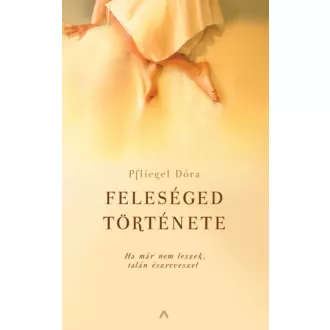   Feleséged története - Ha már nem leszek, talán észreveszel (Pfliegel Dóra)