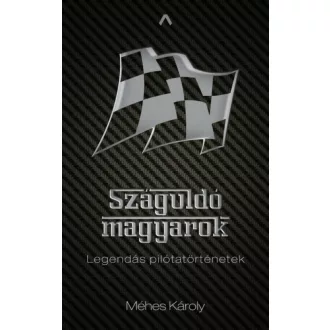 Száguldó magyarok - Legendás pilótatörténetek (Méhes Károly)