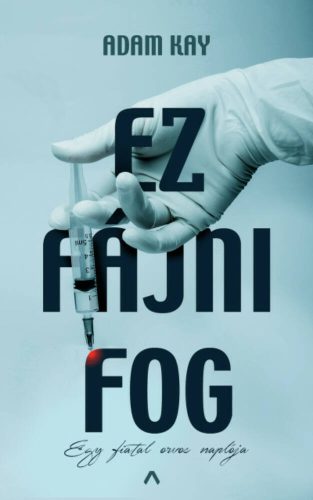 Ez fájni fog - Egy fiatal orvos naplója (Adam Kay)