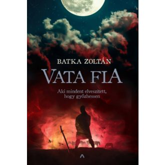 Vata fia - Aki mindent elveszített, hogy győzhessen (Batka Zoltán)