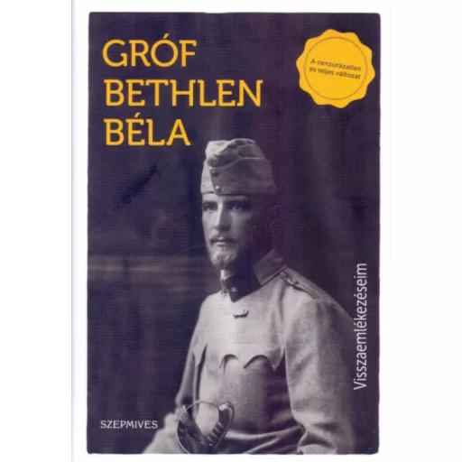 Visszaemlékezéseim - A cenzúrázatlan és teljes változat (Gróf Bethlen Béla)