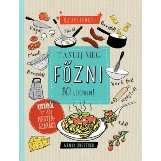 Tanulj meg főzni 10 lépésben! /Kuktából így lesz mesterszakács (Wendy Sweetser)
