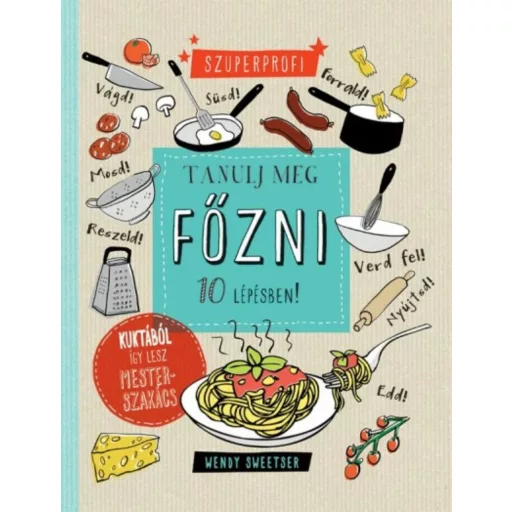 Tanulj meg főzni 10 lépésben! /Kuktából így lesz mesterszakács (Wendy Sweetser)