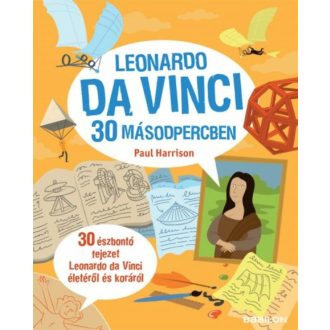 Leonardo da Vinci 30 másodpercben /30 észbontó fejezet Leonardo da Vinci életéről és koráról (P