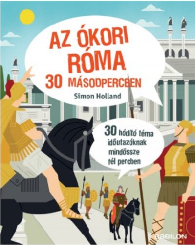 Az ókori Róma 30 másodpercben /30 hódító téma időutazóknak mindössze fél percben (Simon Holland