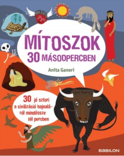 Mítoszok 30 másodpercben /30 ősi sztori a civilizáció hajnaláról mindössze fél percben (Anita G