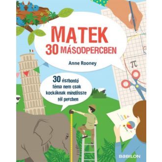 Matek 30 másodpercben /30 észbontó téma nem csak kockáknak mindössze fél percben (Anne Rooney)