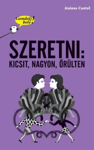 Szeretni: kicsit, nagyon, őrülten /Gondolj bele! (Anissa Castel)
