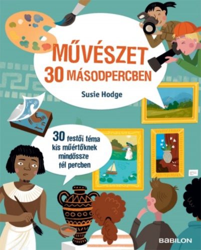 Művészet 30 másodpercben /30 festői téma kis műértőknek mindössze fél percben (Susie Hodge)