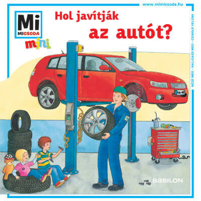 Hol javítják az autót? - Mi Micsoda Mini füzet (Válogatás)