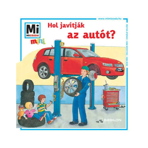 Hol javítják az autót? - Mi Micsoda Mini füzet (Válogatás)