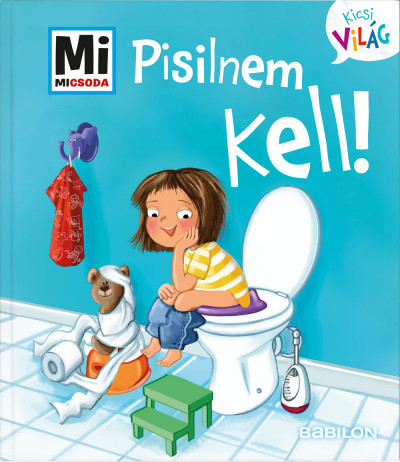 Pisilnem kell! - Mi MICSODA Kicsi világ 4. - Andrea Weller-Essers